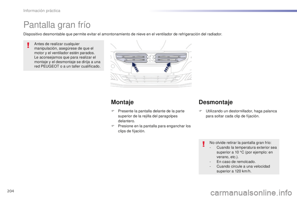 Peugeot 508 2016 Manual del propietario (in Spanish) 204
508_es_Chap07_info-pratiques_ed01-2016
Pantalla gran frío
Antes de realizar cualquier
manipulación, asegúrese de que el
motor y el ventilador estén parados.
Le aconsejamos que para realizar Peugeot 508 2016 Manual del propietario (in Spanish) 204
508_es_Chap07_info-pratiques_ed01-2016
Pantalla gran frío
Antes de realizar cualquier
manipulación, asegúrese de que el
motor y el ventilador estén parados.
Le aconsejamos que para realizar