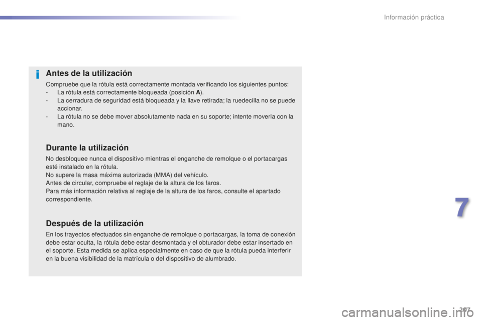 Peugeot 508 2016 Manual del propietario (in Spanish) 207
508_es_Chap07_info-pratiques_ed01-2016
Antes de la utilización
Compruebe que la rótula está correctamente montada verificando los siguientes puntos:
- La rótula está correctamente bloqueada ( Peugeot 508 2016 Manual del propietario (in Spanish) 207
508_es_Chap07_info-pratiques_ed01-2016
Antes de la utilización
Compruebe que la rótula está correctamente montada verificando los siguientes puntos:
- La rótula está correctamente bloqueada (