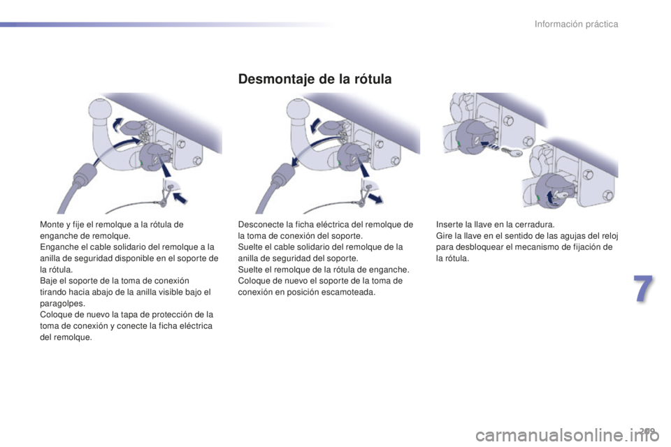 Peugeot 508 2016  Manual del propietario (in Spanish) 209
508_es_Chap07_info-pratiques_ed01-2016
Monte y fije el remolque a la rótula de 
enganche de remolque.
Enganche el cable solidario del remolque a la 
anilla de seguridad disponible en el soporte d