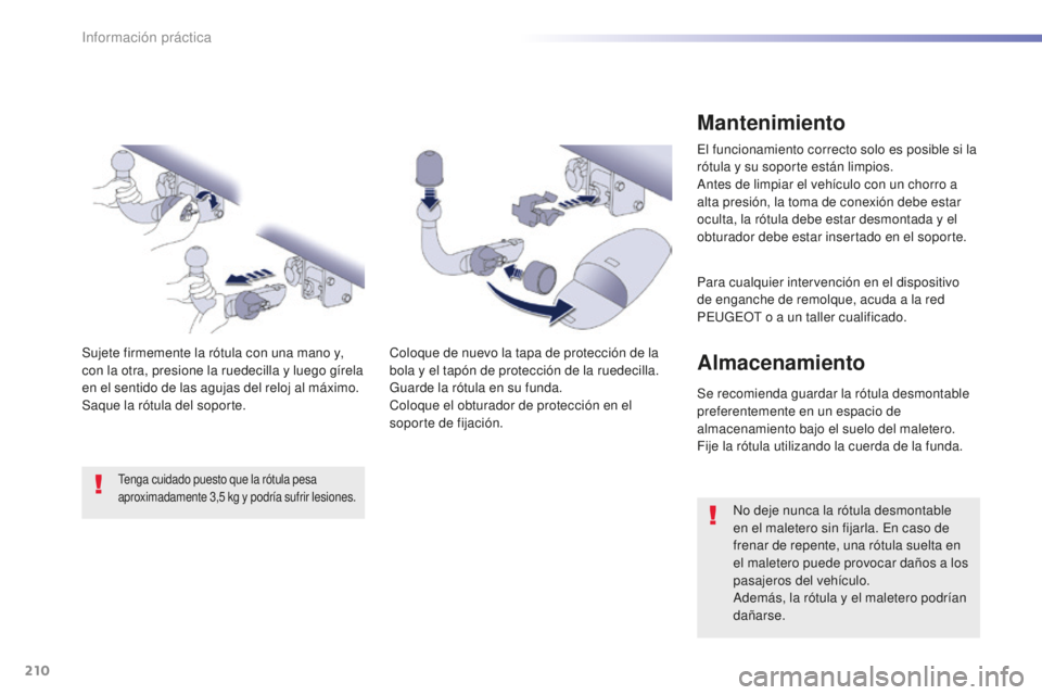 Peugeot 508 2016  Manual del propietario (in Spanish) 210
508_es_Chap07_info-pratiques_ed01-2016
Mantenimiento
El funcionamiento correcto solo es posible si la 
rótula y su soporte están limpios.
Antes de limpiar el vehículo con un chorro a 
alta pres