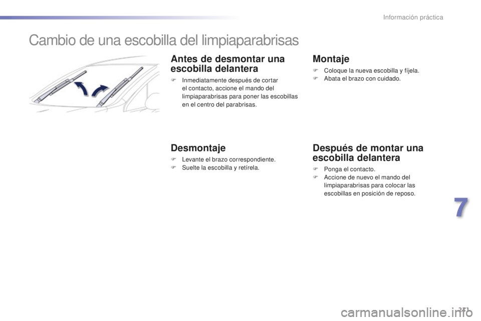 Peugeot 508 2016  Manual del propietario (in Spanish) 211
508_es_Chap07_info-pratiques_ed01-2016
Cambio de una escobilla del limpiaparabrisas
Antes de desmontar una 
escobilla delantera
F Inmediatamente después de cortar 
el contacto, accione el mando d