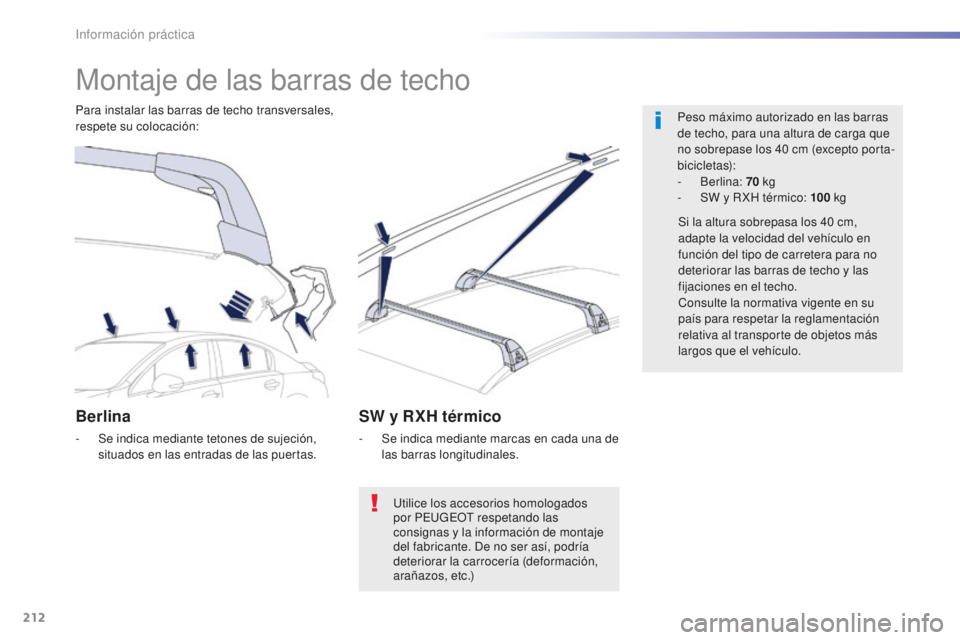 Peugeot 508 2016  Manual del propietario (in Spanish) 212
508_es_Chap07_info-pratiques_ed01-2016
Montaje de las barras de techo
Peso máximo autorizado en las barras 
de techo, para una altura de carga que 
no sobrepase los 40
 c
m (excepto porta-
bicicl