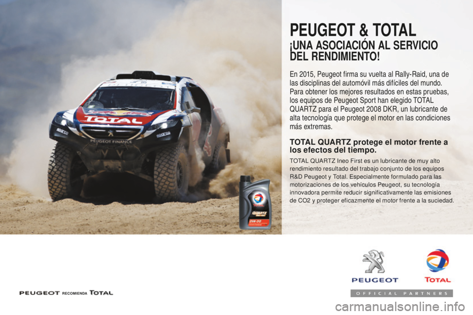 Peugeot 508 2016  Manual del propietario (in Spanish) 508_es_Chap07_info-pratiques_ed01-2016
PEUGEOT & TOTAL
¡UNA ASOCIACIÓN AL SERVICIO 
DEL RENDIMIENTO!
En 2015, Peugeot firma su vuelta al Rally-Raid, una de 
las disciplinas del automóvil más difí