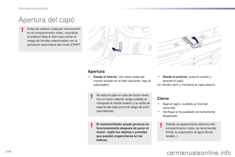 Peugeot 508 2016  Manual del propietario (in Spanish) 214
508_es_Chap07_info-pratiques_ed01-2016
Apertura del capó
Apertura
Antes de realizar cualquier intervención 
en el compartimento motor, neutralice 
el sistema Stop & Start para evitar el 
riesgo 