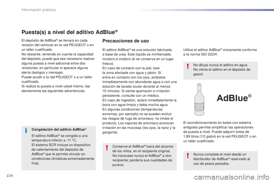 Peugeot 508 2016  Manual del propietario (in Spanish) 224
508_es_Chap07_info-pratiques_ed01-2016
Puesta(s) a nivel del aditivo AdBlue®
El depósito de AdBlue® se llenará en cada 
revisión del vehículo en la red PEUGEOT o en 
un taller cualificado.
N