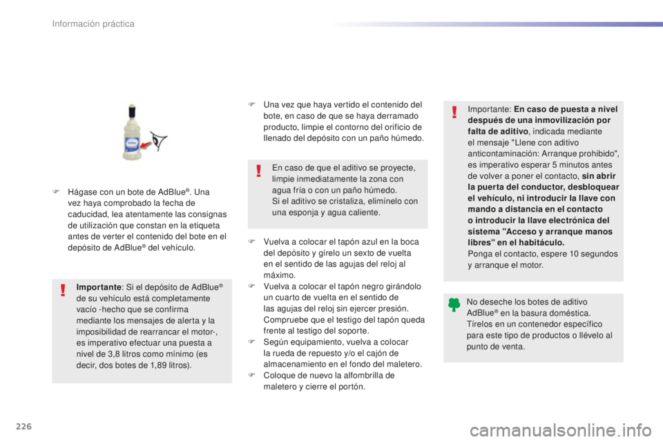 Peugeot 508 2016  Manual del propietario (in Spanish) 226
508_es_Chap07_info-pratiques_ed01-2016
F Hágase con un bote de AdBlue®. Una 
vez haya comprobado la fecha de 
caducidad, lea atentamente las consignas 
de utilización que constan en la etiqueta