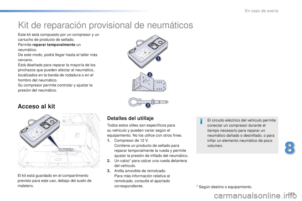 Peugeot 508 2016 Manual del propietario (in Spanish) 229
508_es_Chap08_en-cas-de-pannes_ed01-2016
El kit está guardado en el compartimento
previsto para este uso, debajo del suelo de
maletero.Este kit está compuesto por un compresor y un
cartucho d Peugeot 508 2016 Manual del propietario (in Spanish) 229
508_es_Chap08_en-cas-de-pannes_ed01-2016
El kit está guardado en el compartimento
previsto para este uso, debajo del suelo de
maletero.Este kit está compuesto por un compresor y un
cartucho d