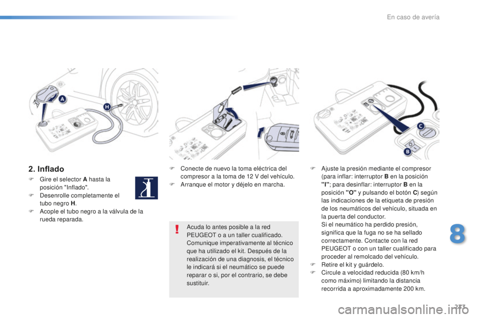 Peugeot 508 2016 Manual del propietario (in Spanish) 233
508_es_Chap08_en-cas-de-pannes_ed01-2016
2. InfladoF Conecte de nuevo la toma eléctrica del
compresor a la toma de 12 V d el vehículo.
F
Ar
ranque el motor y déjelo en marcha. F Aj
uste la p Peugeot 508 2016 Manual del propietario (in Spanish) 233
508_es_Chap08_en-cas-de-pannes_ed01-2016
2. InfladoF Conecte de nuevo la toma eléctrica del
compresor a la toma de 12 V d el vehículo.
F
Ar
ranque el motor y déjelo en marcha. F Aj
uste la p