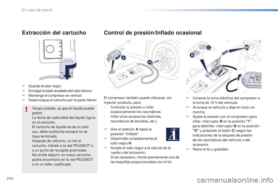 Peugeot 508 2016 Manual del propietario (in Spanish) 234
508_es_Chap08_en-cas-de-pannes_ed01-2016
Extracción del cartucho
F Guarde el tubo negro.
F Ex traiga la base acodada del tubo blanco.
F
Ma
ntenga el compresor en vertical.
F
De
senrosque el c Peugeot 508 2016 Manual del propietario (in Spanish) 234
508_es_Chap08_en-cas-de-pannes_ed01-2016
Extracción del cartucho
F Guarde el tubo negro.
F Ex traiga la base acodada del tubo blanco.
F
Ma
ntenga el compresor en vertical.
F
De
senrosque el c