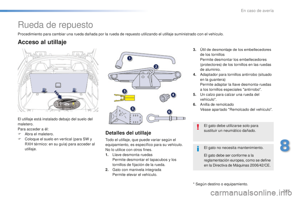 Peugeot 508 2016 Manual del propietario (in Spanish) 235
508_es_Chap08_en-cas-de-pannes_ed01-2016
Rueda de repuesto
El utillaje está instalado debajo del suelo del
maletero.
Para acceder a él:
F
Abr
a el maletero.
F
Co
loque el suelo en vertical ( Peugeot 508 2016 Manual del propietario (in Spanish) 235
508_es_Chap08_en-cas-de-pannes_ed01-2016
Rueda de repuesto
El utillaje está instalado debajo del suelo del
maletero.
Para acceder a él:
F
Abr
a el maletero.
F
Co
loque el suelo en vertical (