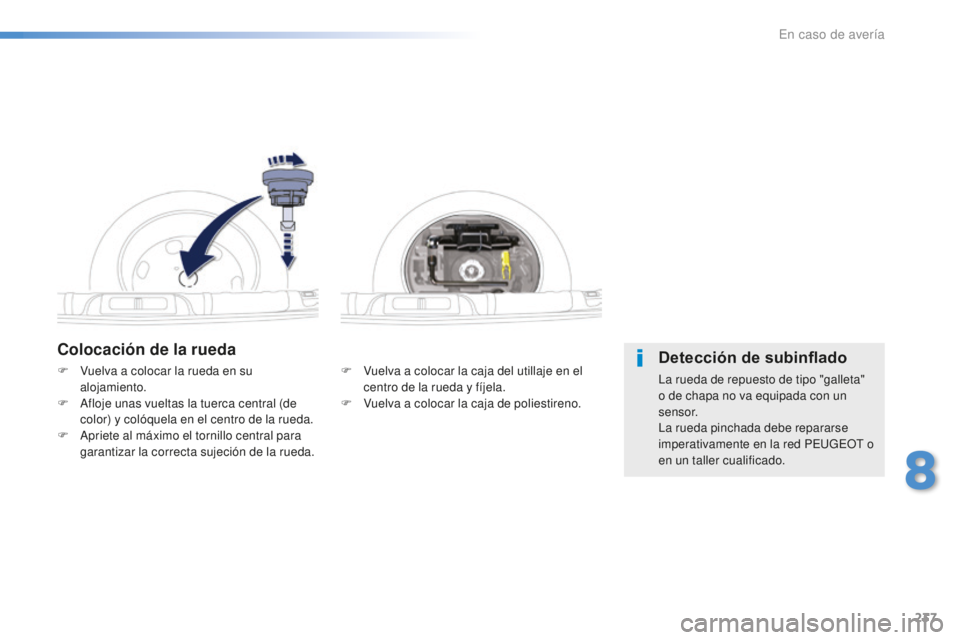 Peugeot 508 2016 Manual del propietario (in Spanish) 237
508_es_Chap08_en-cas-de-pannes_ed01-2016
Colocación de la rueda
F Vuelva a colocar la caja del utillaje en el
centro de la rueda y fíjela.
F
Vu
elva a colocar la caja de poliestireno.
F Vu
el Peugeot 508 2016 Manual del propietario (in Spanish) 237
508_es_Chap08_en-cas-de-pannes_ed01-2016
Colocación de la rueda
F Vuelva a colocar la caja del utillaje en el
centro de la rueda y fíjela.
F
Vu
elva a colocar la caja de poliestireno.
F Vu
el