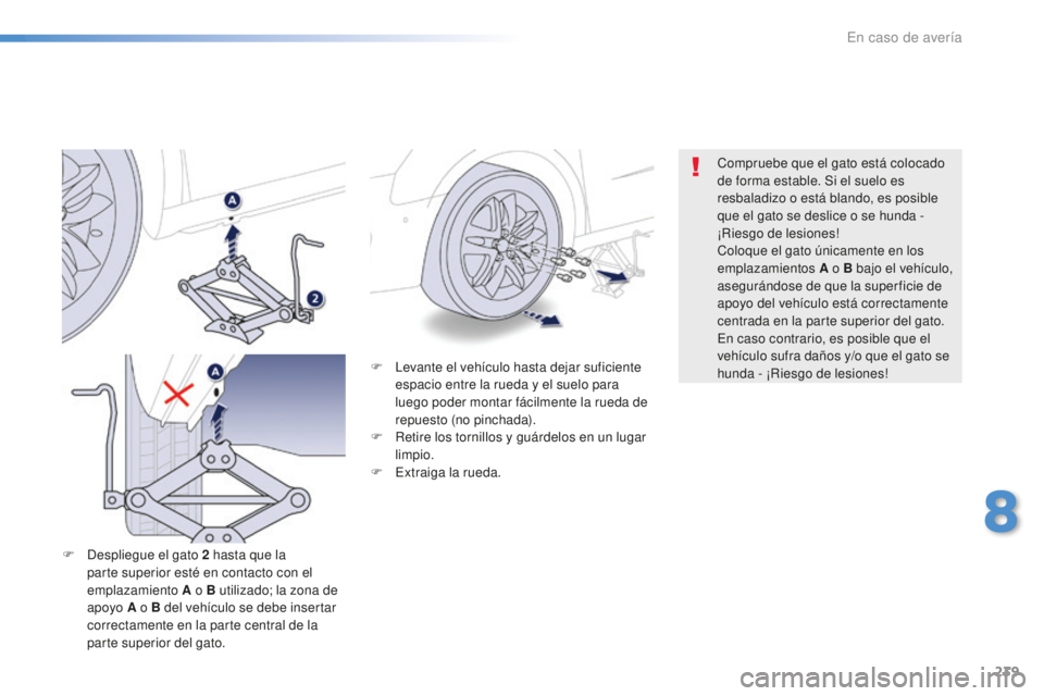 Peugeot 508 2016 Manual del propietario (in Spanish) 239
508_es_Chap08_en-cas-de-pannes_ed01-2016
F Levante el vehículo hasta dejar suficiente
espacio entre la rueda y el suelo para
luego poder montar fácilmente la rueda de
repuesto (no pinchada).
Peugeot 508 2016 Manual del propietario (in Spanish) 239
508_es_Chap08_en-cas-de-pannes_ed01-2016
F Levante el vehículo hasta dejar suficiente
espacio entre la rueda y el suelo para
luego poder montar fácilmente la rueda de
repuesto (no pinchada).