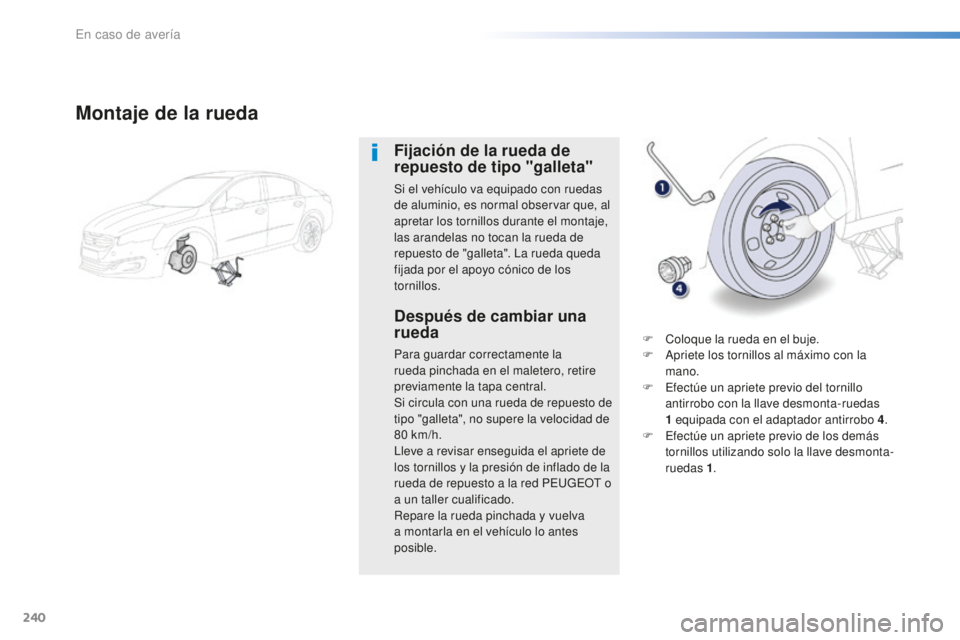 Peugeot 508 2016 Manual del propietario (in Spanish) 240
508_es_Chap08_en-cas-de-pannes_ed01-2016
Montaje de la rueda
Fijación de la rueda de
repuesto de tipo "galleta"
Si el vehículo va equipado con ruedas
de aluminio, es normal observar qu Peugeot 508 2016 Manual del propietario (in Spanish) 240
508_es_Chap08_en-cas-de-pannes_ed01-2016
Montaje de la rueda
Fijación de la rueda de
repuesto de tipo "galleta"
Si el vehículo va equipado con ruedas
de aluminio, es normal observar qu