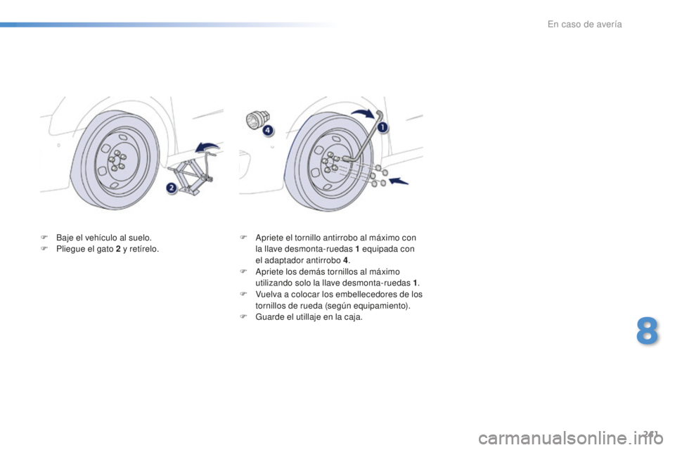 Peugeot 508 2016 Manual del propietario (in Spanish) 241
508_es_Chap08_en-cas-de-pannes_ed01-2016
F Baje el vehículo al suelo.
F Pl iegue el gato 2 y retírelo. F Ap
riete el tornillo antirrobo al máximo con
la llave desmonta-ruedas 1 e quipada con Peugeot 508 2016 Manual del propietario (in Spanish) 241
508_es_Chap08_en-cas-de-pannes_ed01-2016
F Baje el vehículo al suelo.
F Pl iegue el gato 2 y retírelo. F Ap
riete el tornillo antirrobo al máximo con
la llave desmonta-ruedas 1 e quipada con