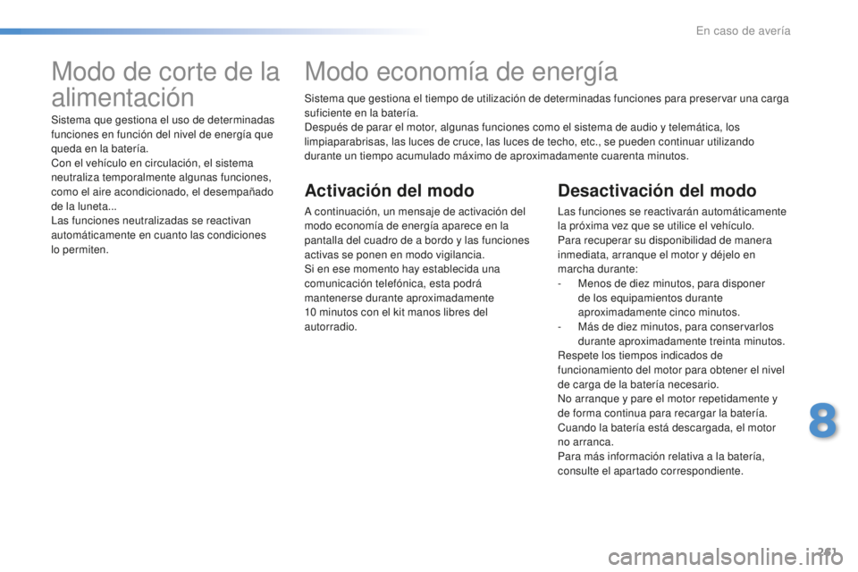 Peugeot 508 2016 Manual del propietario (in Spanish) 261
508_es_Chap08_en-cas-de-pannes_ed01-2016
Sistema que gestiona el tiempo de utilización de determinadas funciones para preservar una carga
suficiente en la batería.
Después de parar el motor, a Peugeot 508 2016 Manual del propietario (in Spanish) 261
508_es_Chap08_en-cas-de-pannes_ed01-2016
Sistema que gestiona el tiempo de utilización de determinadas funciones para preservar una carga
suficiente en la batería.
Después de parar el motor, a