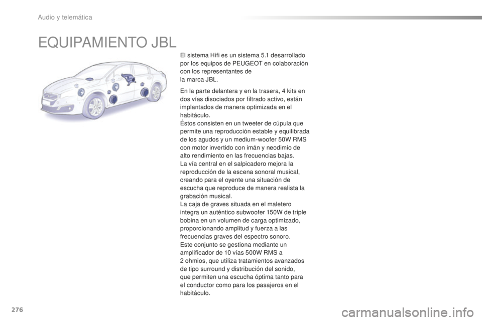 Peugeot 508 2016 Manual del propietario (in Spanish) 276
508_es_Chap10b_JBL_ed01-2016
EQUIPAMIENTO JBL
El sistema Hifi es un sistema 5.1 desarrollado
po r los equipos de PEUGEOT en colaboración
con los representantes de
la marca JBL.
En la parte de Peugeot 508 2016 Manual del propietario (in Spanish) 276
508_es_Chap10b_JBL_ed01-2016
EQUIPAMIENTO JBL
El sistema Hifi es un sistema 5.1 desarrollado
po r los equipos de PEUGEOT en colaboración
con los representantes de
la marca JBL.
En la parte de
