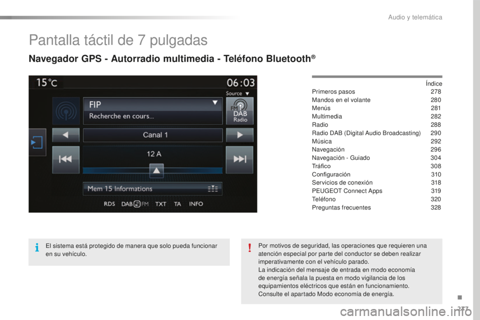 Peugeot 508 2016 Manual del propietario (in Spanish) 277
508_es_Chap10c_SMEGplus_ed01-2016
Pantalla táctil de 7 pulgadas
Navegador GPS - Autorradio multimedia - Teléfono Bluetooth®
Índice
Primeros pasos 27 8
Mandos en el volante
28
0
Menús
28
1 Peugeot 508 2016 Manual del propietario (in Spanish) 277
508_es_Chap10c_SMEGplus_ed01-2016
Pantalla táctil de 7 pulgadas
Navegador GPS - Autorradio multimedia - Teléfono Bluetooth®
Índice
Primeros pasos 27 8
Mandos en el volante
28
0
Menús
28
1
