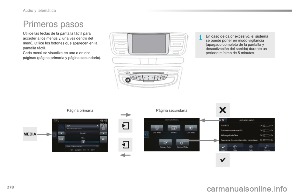 Peugeot 508 2016 Manual del propietario (in Spanish) 278
508_es_Chap10c_SMEGplus_ed01-2016
Primeros pasos
Utilice las teclas de la pantalla táctil para
acceder a los menús y, una vez dentro del
menú, utilice los botones que aparecen en la
pantalla Peugeot 508 2016 Manual del propietario (in Spanish) 278
508_es_Chap10c_SMEGplus_ed01-2016
Primeros pasos
Utilice las teclas de la pantalla táctil para
acceder a los menús y, una vez dentro del
menú, utilice los botones que aparecen en la
pantalla