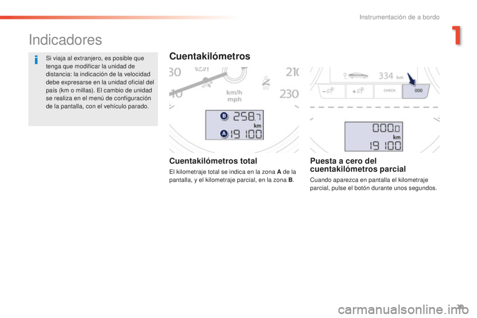 Peugeot 508 2016 Manual del propietario (in Spanish) 29
508_es_Chap01_instrument-bord_ed01-2016
Cuentakilómetros total
El kilometraje total se indica en la zona A de la
pantalla, y el kilometraje parcial, en la zona B.
Puesta a cero del
cuentakilóme Peugeot 508 2016 Manual del propietario (in Spanish) 29
508_es_Chap01_instrument-bord_ed01-2016
Cuentakilómetros total
El kilometraje total se indica en la zona A de la
pantalla, y el kilometraje parcial, en la zona B.
Puesta a cero del
cuentakilóme