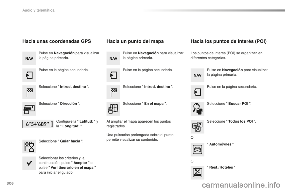 Peugeot 508 2016 Manual del propietario (in Spanish) 306
508_es_Chap10c_SMEGplus_ed01-2016
Hacia unas coordenadas GPS
Seleccione " Introd. destino ".
Seleccione " Dirección ".
Configure la " Latitud: " y
la " Longitud: & Peugeot 508 2016 Manual del propietario (in Spanish) 306
508_es_Chap10c_SMEGplus_ed01-2016
Hacia unas coordenadas GPS
Seleccione " Introd. destino ".
Seleccione " Dirección ".
Configure la " Latitud: " y
la " Longitud: &