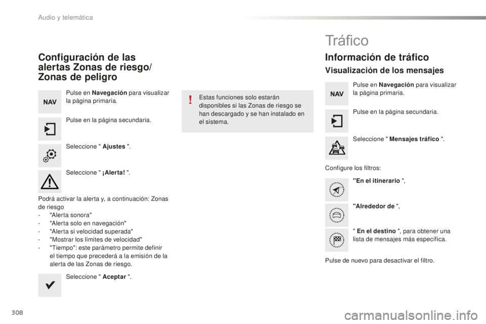 Peugeot 508 2016 Manual del propietario (in Spanish) 308
508_es_Chap10c_SMEGplus_ed01-2016
Configuración de las
alertas Zonas de riesgo/
Zonas de peligro
Pulse en Navegación para visualizar
la página primaria.
Pulse en la página secundaria.
Selecc Peugeot 508 2016 Manual del propietario (in Spanish) 308
508_es_Chap10c_SMEGplus_ed01-2016
Configuración de las
alertas Zonas de riesgo/
Zonas de peligro
Pulse en Navegación para visualizar
la página primaria.
Pulse en la página secundaria.
Selecc