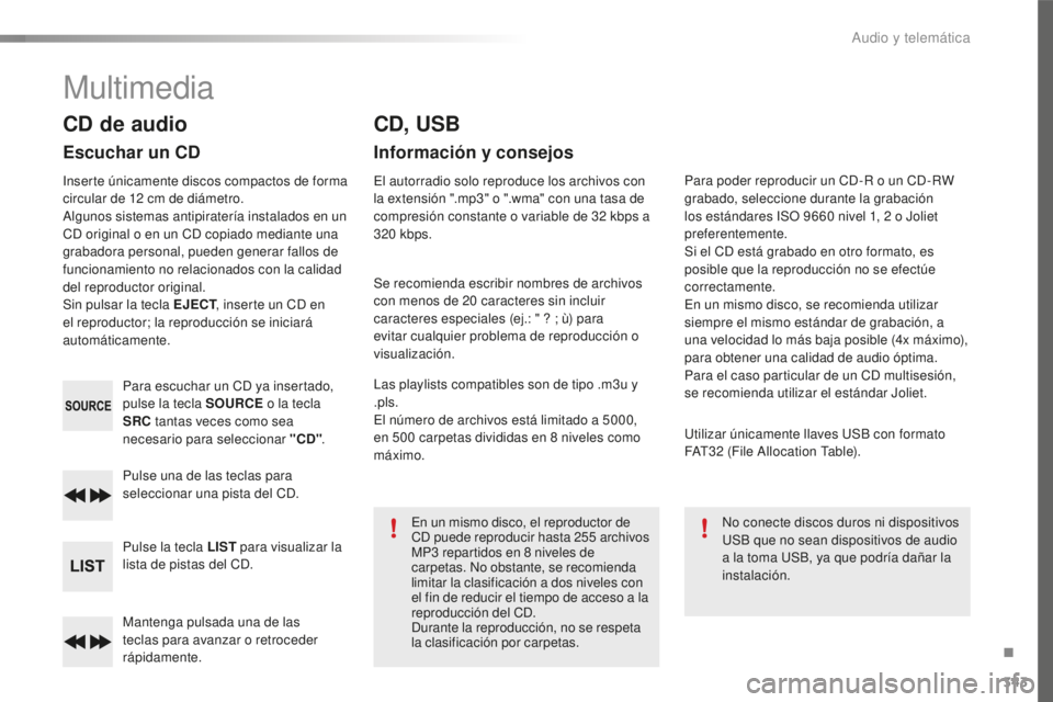 Peugeot 508 2016 Manual del propietario (in Spanish) 343
508_es_Chap10d_RD5_ed01-2016
Mantenga pulsada una de las
teclas para avanzar o retroceder
rápidamente. Pulse una de las teclas para
seleccionar una pista del CD.
Pulse la tecla LIST para visua Peugeot 508 2016 Manual del propietario (in Spanish) 343
508_es_Chap10d_RD5_ed01-2016
Mantenga pulsada una de las
teclas para avanzar o retroceder
rápidamente. Pulse una de las teclas para
seleccionar una pista del CD.
Pulse la tecla LIST para visua