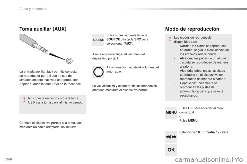 Peugeot 508 2016 Manual del propietario (in Spanish) 346
508_es_Chap10d_RD5_ed01-2016
A continuación, ajuste el volumen del
autorradio. Pulse sucesivamente la tecla
SOURCE o la tecla SRC para
seleccionar " AUX".
Toma auxiliar (AUX)
La entra Peugeot 508 2016 Manual del propietario (in Spanish) 346
508_es_Chap10d_RD5_ed01-2016
A continuación, ajuste el volumen del
autorradio. Pulse sucesivamente la tecla
SOURCE o la tecla SRC para
seleccionar " AUX".
Toma auxiliar (AUX)
La entra