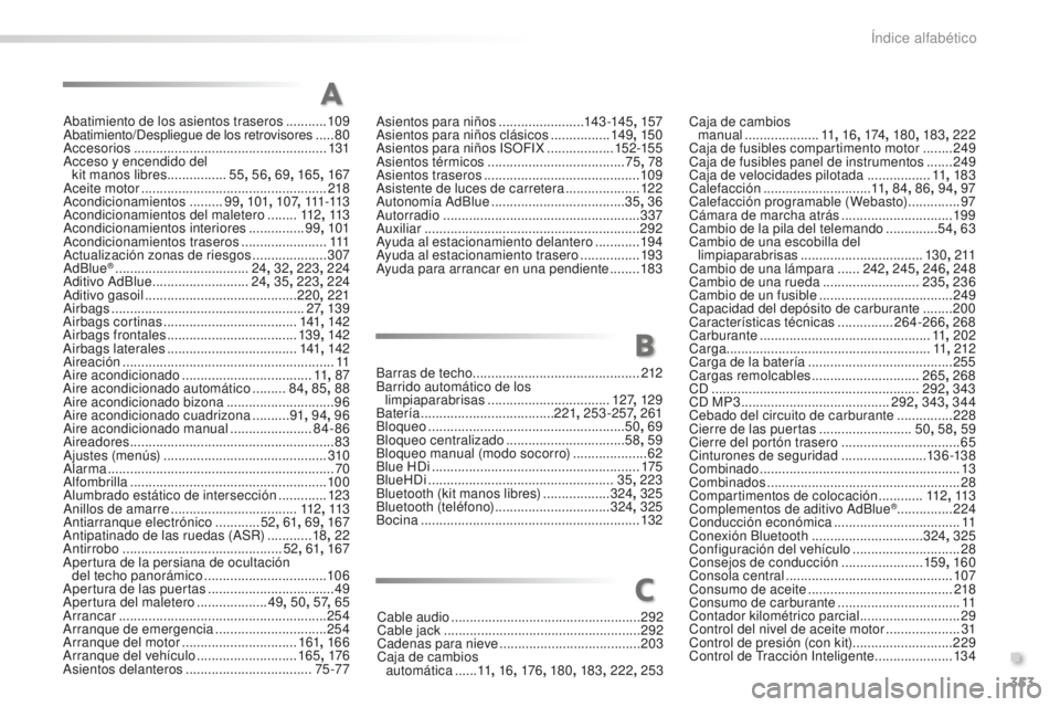 Peugeot 508 2016 Manual del propietario (in Spanish) 353
508_es_Chap11_index-alpha_ed01-2016
Abatimiento de los asientos traseros ...........10 9
Abatimiento/Despliegue de los retrovisores ..... 80
A
ccesorios
..............................
.......... Peugeot 508 2016 Manual del propietario (in Spanish) 353
508_es_Chap11_index-alpha_ed01-2016
Abatimiento de los asientos traseros ...........10 9
Abatimiento/Despliegue de los retrovisores ..... 80
A
ccesorios
..............................
..........