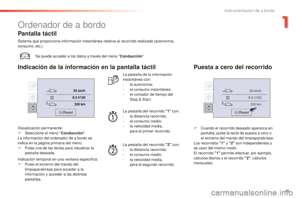 Peugeot 508 2016  Manual del propietario (in Spanish) 41
508_es_Chap01_instrument-bord_ed01-2016
Ordenador de a bordo
Se puede acceder a los datos a través del menú "Conducción".
Visualización permanente:
F
 Selec

cione el menú " Conduc