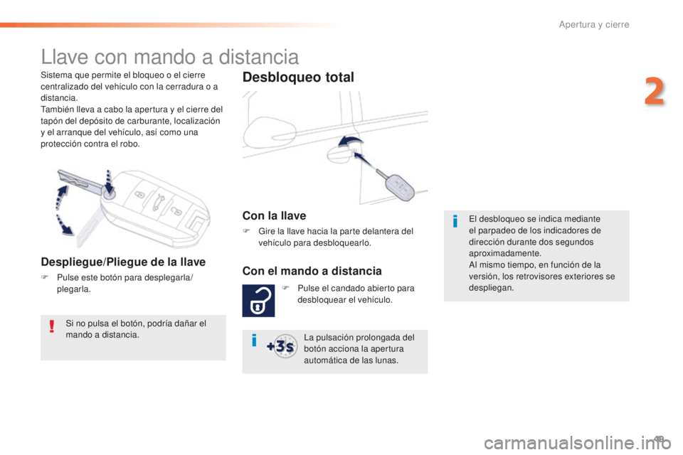 Peugeot 508 2016  Manual del propietario (in Spanish) 49
508_es_Chap02_ouvertures_ed01-2016
Sistema que permite el bloqueo o el cierre 
centralizado del vehículo con la cerradura o a 
distancia.
También lleva a cabo la apertura y el cierre del 
tapón 