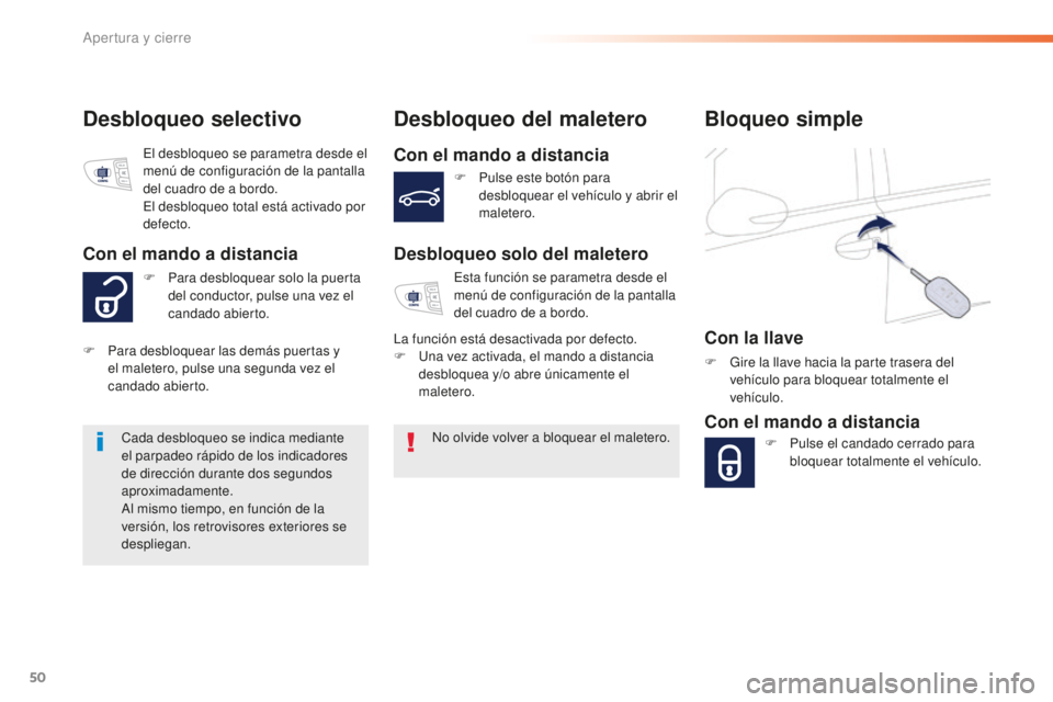Peugeot 508 2016  Manual del propietario (in Spanish) 50
508_es_Chap02_ouvertures_ed01-2016
Desbloqueo selectivo Desbloqueo del maletero
Con el mando a distancia
Desbloqueo solo del maletero
No olvide volver a bloquear el maletero.
Cada desbloqueo se ind