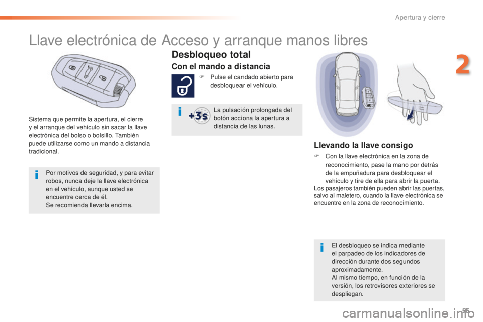 Peugeot 508 2016  Manual del propietario (in Spanish) 55
508_es_Chap02_ouvertures_ed01-2016
Sistema que permite la apertura, el cierre 
y el arranque del vehículo sin sacar la llave 
electrónica del bolso o bolsillo. También 
puede utilizarse como un 