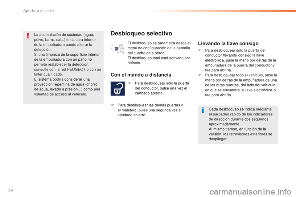 Peugeot 508 2016  Manual del propietario (in Spanish) 56
508_es_Chap02_ouvertures_ed01-2016
Desbloqueo selectivo
F Para desbloquear sólo la puerta 
del conductor, pulse una vez el 
candado abierto.
Con el mando a distancia
El desbloqueo se parametra des