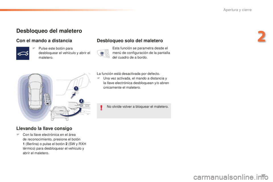 Peugeot 508 2016  Manual del propietario (in Spanish) 57
508_es_Chap02_ouvertures_ed01-2016
Desbloqueo del maletero
Con el mando a distancia
F Pulse este botón para 
desbloquear el vehículo y abrir el 
maletero.
Llevando la llave consigo
F Con la llave