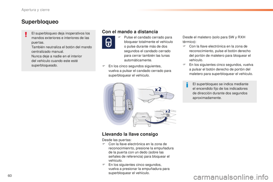Peugeot 508 2016 Manual del propietario (in Spanish) 60
508_es_Chap02_ouvertures_ed01-2016
Superbloqueo
El superbloqueo deja inoperativos los
mandos exteriores e interiores de las
puertas.
También neutraliza el botón del mando
centralizado manual.
Peugeot 508 2016 Manual del propietario (in Spanish) 60
508_es_Chap02_ouvertures_ed01-2016
Superbloqueo
El superbloqueo deja inoperativos los
mandos exteriores e interiores de las
puertas.
También neutraliza el botón del mando
centralizado manual.
