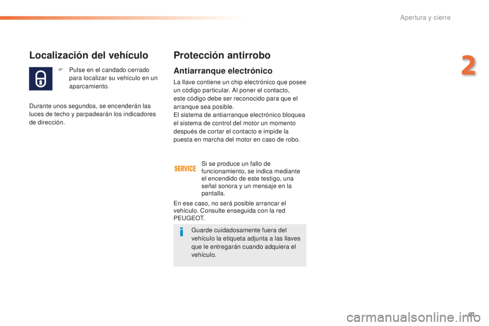 Peugeot 508 2016 Manual del propietario (in Spanish) 61
508_es_Chap02_ouvertures_ed01-2016
F Pulse en el candado cerrado
para localizar su vehículo en un
aparcamiento.
Localización del vehículo
Durante unos segundos, se encenderán las
luces de te Peugeot 508 2016 Manual del propietario (in Spanish) 61
508_es_Chap02_ouvertures_ed01-2016
F Pulse en el candado cerrado
para localizar su vehículo en un
aparcamiento.
Localización del vehículo
Durante unos segundos, se encenderán las
luces de te