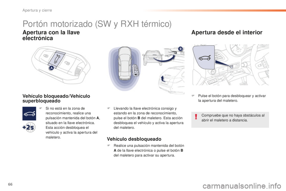 Peugeot 508 2016 Manual del propietario (in Spanish) 66
508_es_Chap02_ouvertures_ed01-2016
Portón motorizado (SW y RXH térmico)
Apertura con la llave
electrónica
Vehículo bloqueado/Vehículo
superbloqueado
F Si no está en la zona de
reconocimien Peugeot 508 2016 Manual del propietario (in Spanish) 66
508_es_Chap02_ouvertures_ed01-2016
Portón motorizado (SW y RXH térmico)
Apertura con la llave
electrónica
Vehículo bloqueado/Vehículo
superbloqueado
F Si no está en la zona de
reconocimien