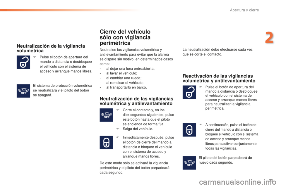 Peugeot 508 2016 Manual del propietario (in Spanish) 71
508_es_Chap02_ouvertures_ed01-2016
Cierre del vehículo
sólo con vigilancia
perimétrica
Neutralice las vigilancias volumétrica y
antilevantamiento para evitar que la alarma
se dispare sin m Peugeot 508 2016 Manual del propietario (in Spanish) 71
508_es_Chap02_ouvertures_ed01-2016
Cierre del vehículo
sólo con vigilancia
perimétrica
Neutralice las vigilancias volumétrica y
antilevantamiento para evitar que la alarma
se dispare sin m