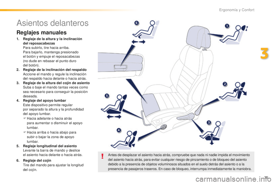 Peugeot 508 2016 Manual del propietario (in Spanish) 75
508_es_Chap03_ergonomie-et-confort_ed01-2016
Asientos delanteros
Reglajes manuales
1. Reglaje de la altura y la inclinación
del rep osacabezas
Par
a subirlo, tire hacia arriba.
Par
a bajarlo Peugeot 508 2016 Manual del propietario (in Spanish) 75
508_es_Chap03_ergonomie-et-confort_ed01-2016
Asientos delanteros
Reglajes manuales
1. Reglaje de la altura y la inclinación
del rep osacabezas
Par
a subirlo, tire hacia arriba.
Par
a bajarlo