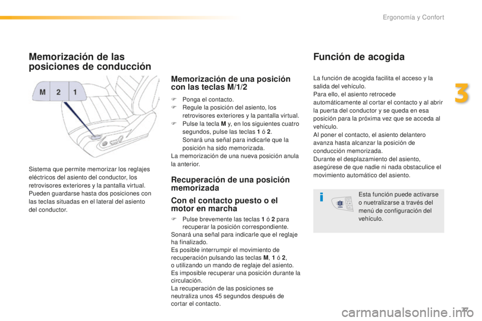 Peugeot 508 2016 Manual del propietario (in Spanish) 77
508_es_Chap03_ergonomie-et-confort_ed01-2016
Memorización de las
posiciones de conducción
Sistema que permite memorizar los reglajes
eléctricos del asiento del conductor, los
retrovisores ext Peugeot 508 2016 Manual del propietario (in Spanish) 77
508_es_Chap03_ergonomie-et-confort_ed01-2016
Memorización de las
posiciones de conducción
Sistema que permite memorizar los reglajes
eléctricos del asiento del conductor, los
retrovisores ext