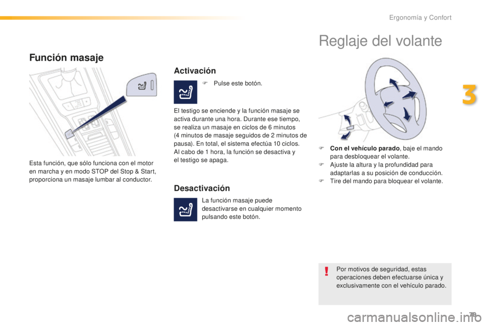Peugeot 508 2016 Manual del propietario (in Spanish) 79
508_es_Chap03_ergonomie-et-confort_ed01-2016
Función masaje
Esta función, que sólo funciona con el motor
en marcha y en modo STOP del Stop & Start,
proporciona un masaje lumbar al conductor.
A Peugeot 508 2016 Manual del propietario (in Spanish) 79
508_es_Chap03_ergonomie-et-confort_ed01-2016
Función masaje
Esta función, que sólo funciona con el motor
en marcha y en modo STOP del Stop & Start,
proporciona un masaje lumbar al conductor.
A