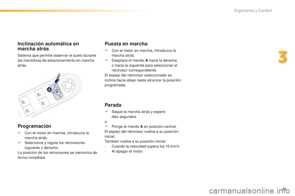 Peugeot 508 2016 Manual del propietario (in Spanish) 81
508_es_Chap03_ergonomie-et-confort_ed01-2016
Inclinación automática en
marcha atrás
Sistema que permite observar el suelo durante
las maniobras de estacionamiento en marcha
atrás.
Programaci Peugeot 508 2016 Manual del propietario (in Spanish) 81
508_es_Chap03_ergonomie-et-confort_ed01-2016
Inclinación automática en
marcha atrás
Sistema que permite observar el suelo durante
las maniobras de estacionamiento en marcha
atrás.
Programaci