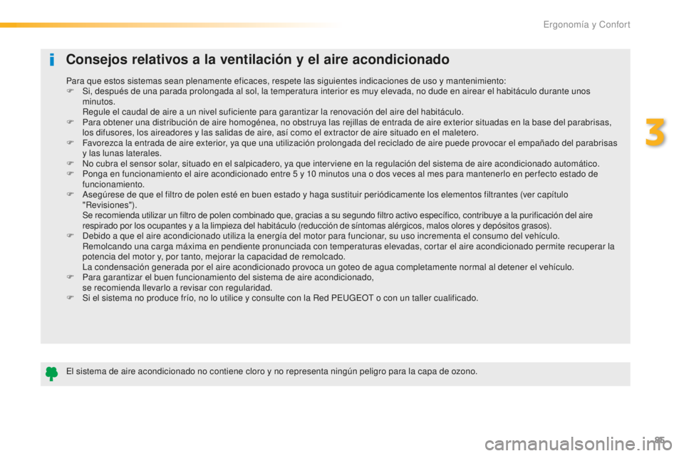 Peugeot 508 2016 Manual del propietario (in Spanish) 85
508_es_Chap03_ergonomie-et-confort_ed01-2016
Consejos relativos a la ventilación y el aire acondicionado
El sistema de aire acondicionado no contiene cloro y no representa ningún peligro para la Peugeot 508 2016 Manual del propietario (in Spanish) 85
508_es_Chap03_ergonomie-et-confort_ed01-2016
Consejos relativos a la ventilación y el aire acondicionado
El sistema de aire acondicionado no contiene cloro y no representa ningún peligro para la