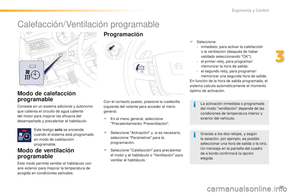 Peugeot 508 2016 Manual del propietario (in Spanish) 97
508_es_Chap03_ergonomie-et-confort_ed01-2016
Modo de calefacción
programable
Consiste en un sistema adicional y autónomo
que calienta el circuito de agua caliente
del motor para mejorar las ef Peugeot 508 2016 Manual del propietario (in Spanish) 97
508_es_Chap03_ergonomie-et-confort_ed01-2016
Modo de calefacción
programable
Consiste en un sistema adicional y autónomo
que calienta el circuito de agua caliente
del motor para mejorar las ef