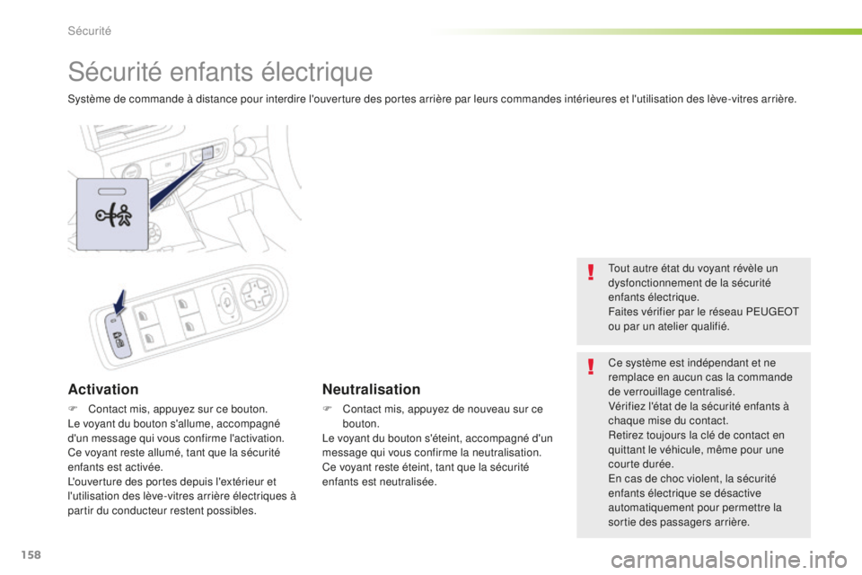 Peugeot 508 2016  Manuel du propriétaire (in French) 158
Sécurité enfants électrique
Système de commande à distance pour interdire l'ouverture des portes arrière par leurs commandes intérieures et l'utilisation des lève-vitres arrière.

