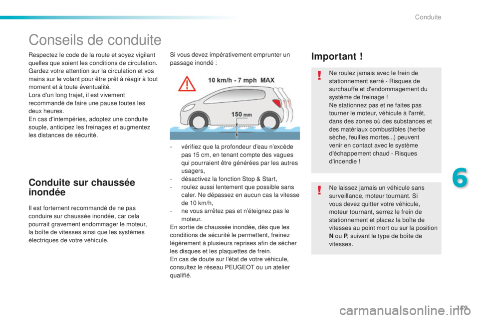 Peugeot 508 2016  Manuel du propriétaire (in French) 159
Conseils de conduite
Respectez le code de la route et soyez vigilant 
quelles que soient les conditions de circulation.
Gardez votre attention sur la circulation et vos 
mains sur le volant pour 