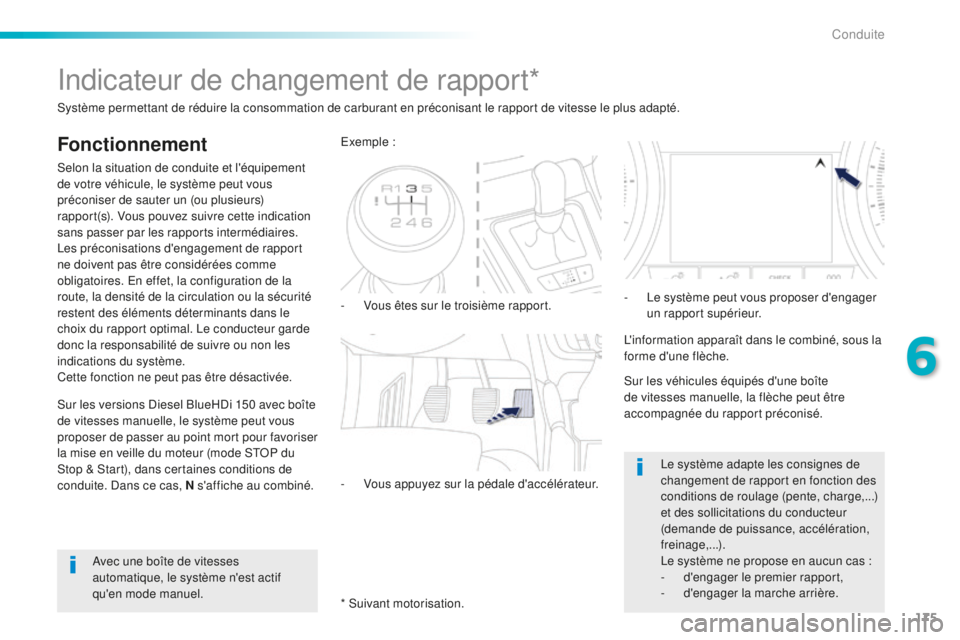 Peugeot 508 2016  Manuel du propriétaire (in French) 175
Indicateur de changement de rapport*
Fonctionnement
Selon la situation de conduite et l'équipement 
de votre véhicule, le système peut vous 
préconiser de sauter un (ou plusieurs) 
rapport