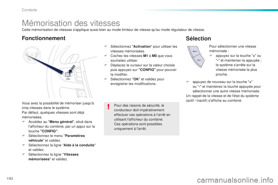 Peugeot 508 2016  Manuel du propriétaire (in French) 192
Mémorisation des vitesses
Vous avez la possibilité de mémoriser jusqu'à 
cinq vitesses dans le système.
Par défaut, quelques vitesses sont déjà 
mémorisées.
F 
A
 ccédez au " Me
