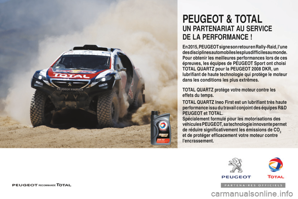 Peugeot 508 2016 Manuel du propriétaire (in French) PEUGEOT & TOTAL
UN PARTENARIAT AU SERVICE
DE LA PERFORMANCE !
En 2015, PEUGEOT signe son retour en Rally-Raid, l'une
des disciplines automobiles les plus difficiles au monde.
Pour obtenir les me Peugeot 508 2016 Manuel du propriétaire (in French) PEUGEOT & TOTAL
UN PARTENARIAT AU SERVICE
DE LA PERFORMANCE !
En 2015, PEUGEOT signe son retour en Rally-Raid, l'une
des disciplines automobiles les plus difficiles au monde.
Pour obtenir les me