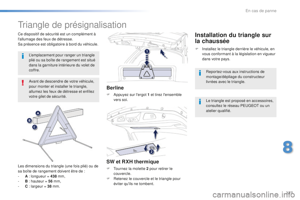 Peugeot 508 2016 Manuel du propriétaire (in French) 227
Triangle de présignalisation
Avant de descendre de votre véhicule,
pour monter et installer le triangle,
allumez les feux de détresse et enfilez
votre gilet de sécurité.
Les dimensions du Peugeot 508 2016 Manuel du propriétaire (in French) 227
Triangle de présignalisation
Avant de descendre de votre véhicule,
pour monter et installer le triangle,
allumez les feux de détresse et enfilez
votre gilet de sécurité.
Les dimensions du